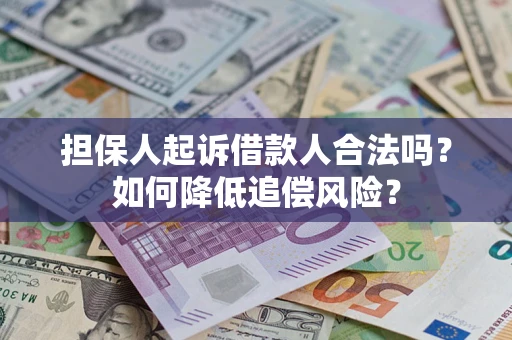 济南担保人起诉借款人合法吗？如何降低追偿风险？