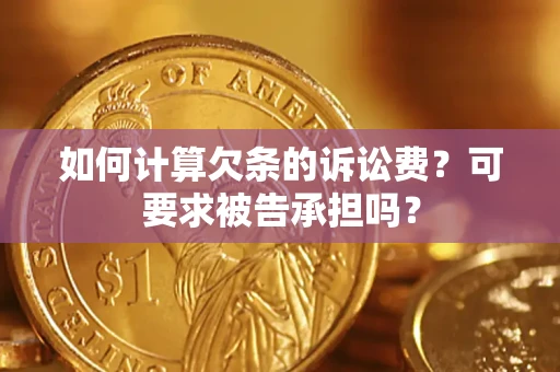 济南如何计算欠条的诉讼费？可要求被告承担吗？
