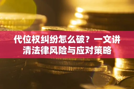 济南代位权纠纷怎么破？一文讲清法律风险与应对策略