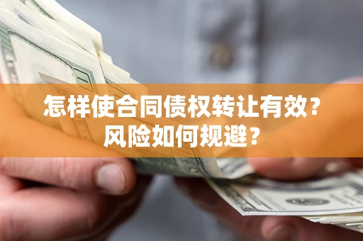 济南怎样使合同债权转让有效？风险如何规避？