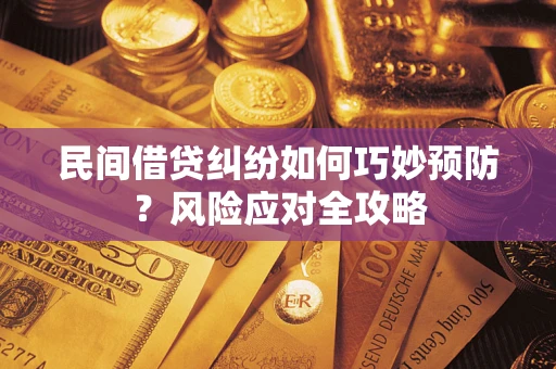 济南民间借贷纠纷如何巧妙预防？风险应对全攻略